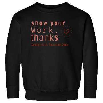 Discover Show Your Work Thanks Every Math Teacher Sweatshirts