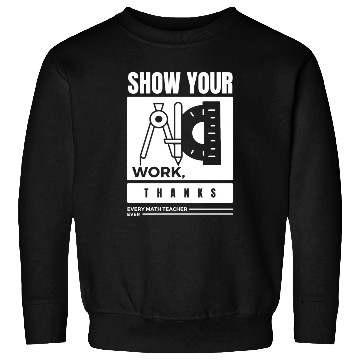 Discover Show Your Work Thanks Every Math Teacher Sweatshirts