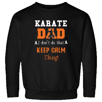Discover Karate Dad I don't do that Keep Calm thing Sweatshirts