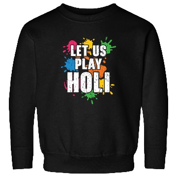 Discover Let Us Play Holi Hindu Buddhist Holi Festival Sweatshirts