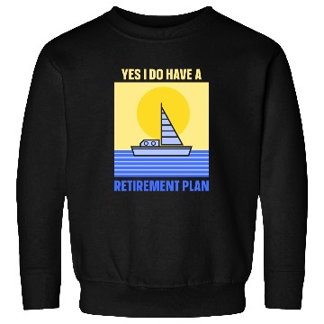 Discover Yes I Do Have A Retirement Plan Sail Sailor Sweatshirts