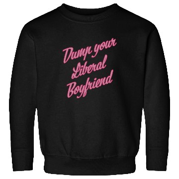 Discover Dump Your Liberal Boyfriend Sweatshirts