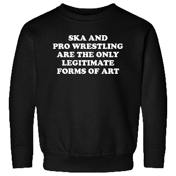 Discover Ska And Pro Wrestling Are Only Legitimate Sweatshirts