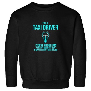 Discover Taxi Driver Sweatshirts - I Solve Problems Gift Item T