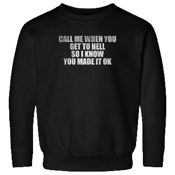 Discover Call me when you get to hell so I know you made it Sweatshirts