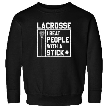 Discover I Beat People With A Stick Funny Lacrosse Player Sweatshirts