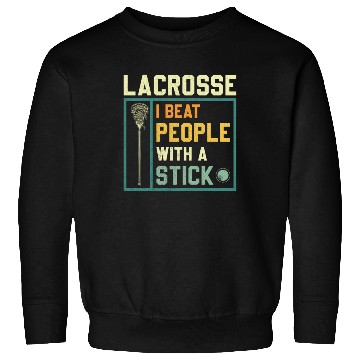 Discover I Beat People With A Stick Funny Lacrosse Player Sweatshirts