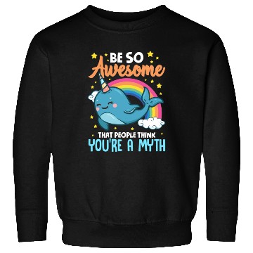 Discover Be So Awesome People Think You're A Myth Narwhal Sweatshirts