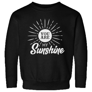 Discover You Are My Sunshine Sweatshirts