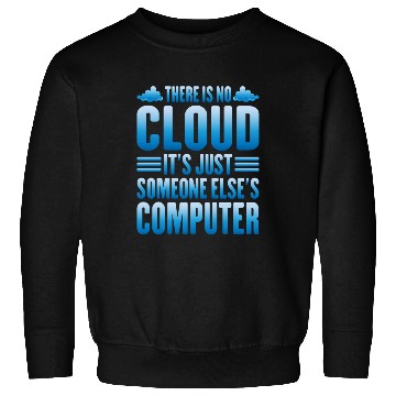 Discover There Is No Cloud, It's Just Someone's Computer 13 Sweatshirts
