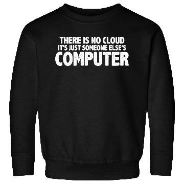 Discover There Is No Cloud, It's Just Someone's Computer 16 Sweatshirts