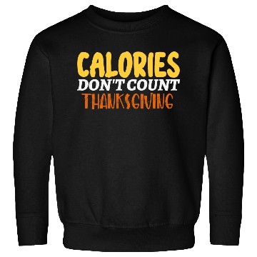 Discover Calories Don't Count Thanksgiving Idea Sweatshirts