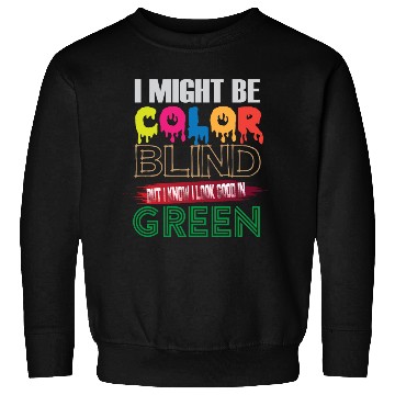 Discover I Might Be Color Blind But I Know I Look Good Sweatshirts