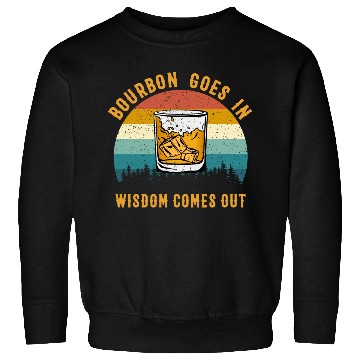 Discover Bourbon Goes In Wisdom Comes Out Sweatshirts