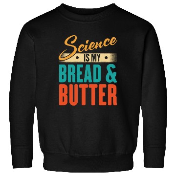 Discover Science Is My Bread And Butter - Funny Scientist Sweatshirts