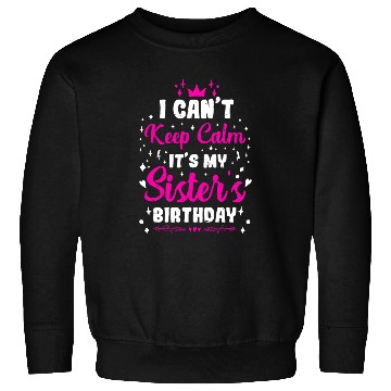 Discover I CAN´T KEEP CALM IT S MY SISTER´S BIRTHDAY Sweatshirts