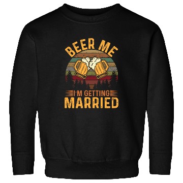 Discover Beer me Im getting Married Sweatshirts