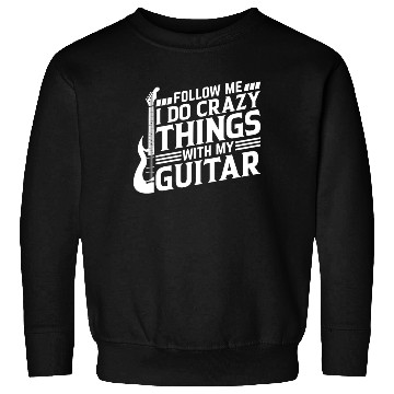 Discover Playing Guitar - Follow Me I Do Crazy Things With Sweatshirts