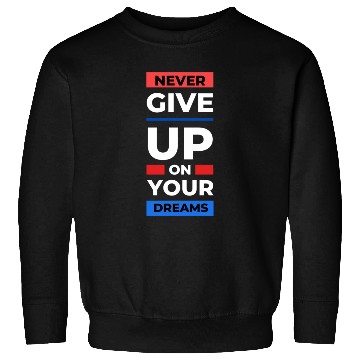 Discover never give up on your dream Sweatshirts
