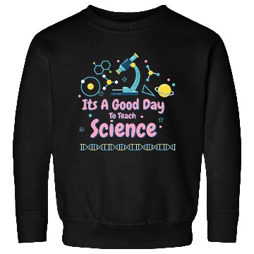 Discover It's A Good Day To Teach Science Sweatshirts