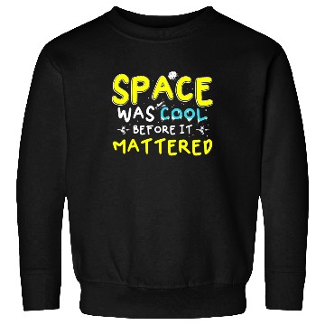 Discover Space Was Cool Before It Mattered Funny Kids Astro Sweatshirts