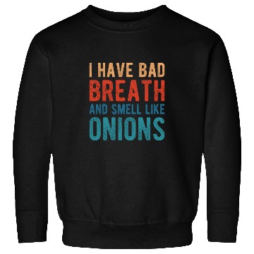 Discover I HAVE BAD BREATH AND SMELL LIKE ONIONS Sweatshirts