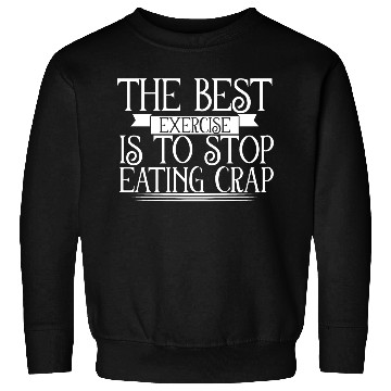 Discover The Best Exercise Is To Stop Eating Crap 2 Sweatshirts