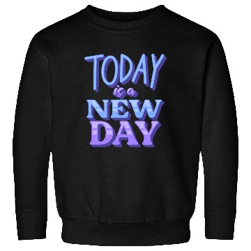 Discover Today is a new day Sweatshirts