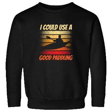 Discover I Could Use A Good Paddling Hobby Kayak Kayaking Sweatshirts