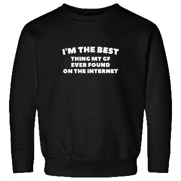 Discover I'm The Best Thing My Girlfriend Ever Found on The Sweatshirts