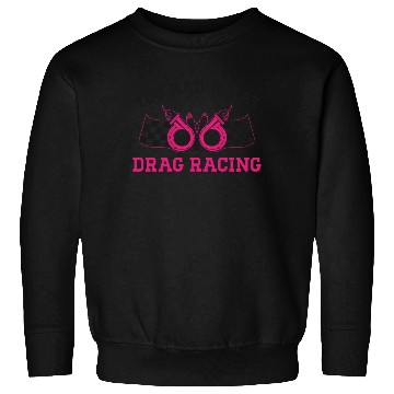 Discover Drag Racing Race Car Girl You Had Sweatshirts