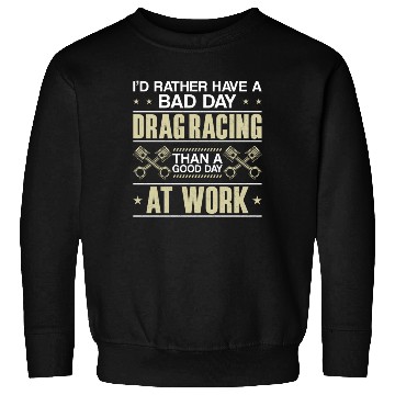 Discover Drag Racing Race Car I'd Rather Sweatshirts