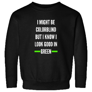 Discover I Might Be Colorblind But I Know I Look Good Sweatshirts