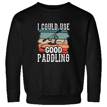 Discover I Could Use A Good Paddling Kayak Hobby Kayaking Sweatshirts