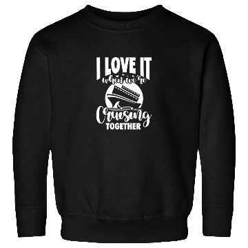 Discover I Love It When We're Cruising Together Sweatshirts