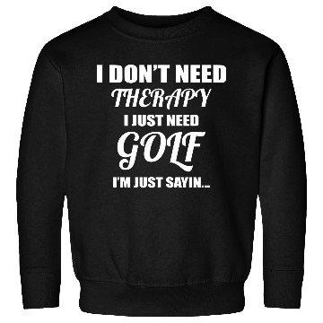 Discover I Don't Need Therapy I Just Need Golf Sweatshirts