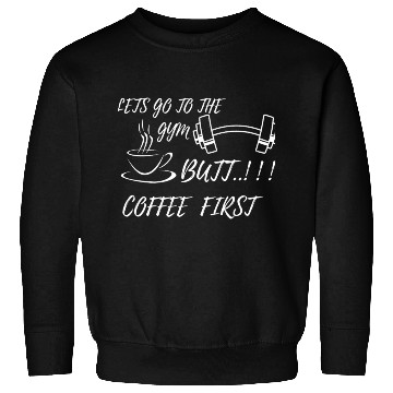 Discover LETS GO GYM,BUTT FIRST COFFEE Sweatshirts