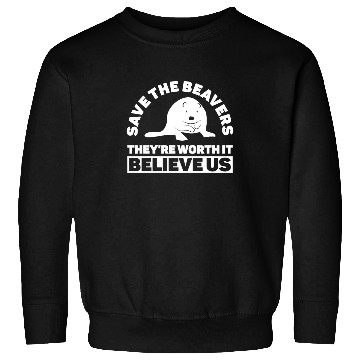 Discover Save The Beavers They're Worth It Believe Us - Sweatshirts