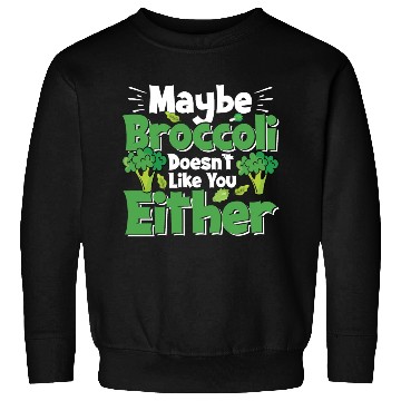 Discover May Be Broccoli Does Not Like You Either Sweatshirts