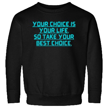 Discover YOUR CHOICE IS YOUR LIFE SOCHOOSE YOUR BEST OPTION Sweatshirts