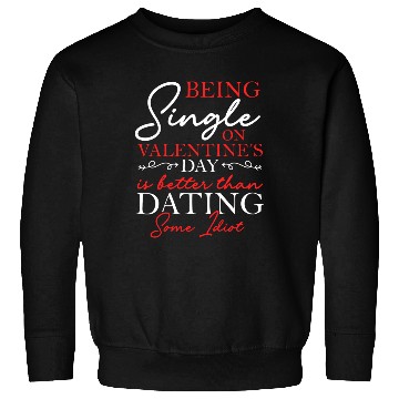 Discover Being Single On Valentine's Day Is Better Solo Sweatshirts