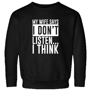 Discover My Wife Says I Don't Listen, I Think 4 Sweatshirts