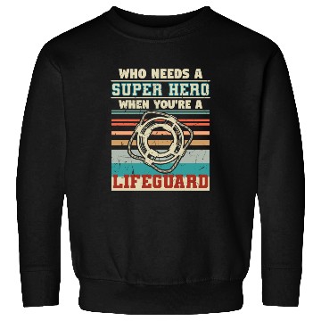 Discover Who Needs A Super Hero Lifeguard Sweatshirts