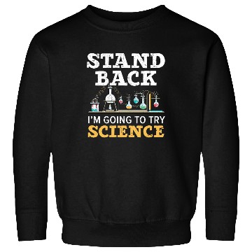 Discover Stand Back I'm Going To Try Science Teacher Sweatshirts