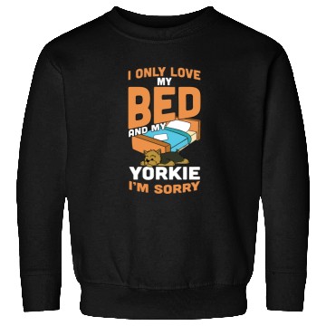 Discover I Only Love My Bed And My Yorkshire Terrier Sweatshirts
