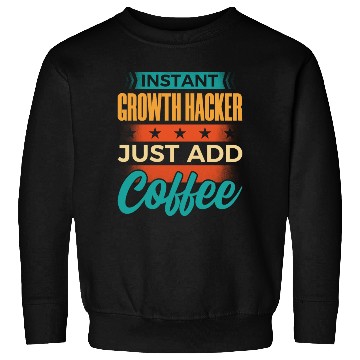 Discover Instant Growth Hacker Just Add Coffee Sweatshirts