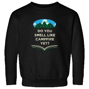 Discover Do You Smell Like Campfire Yet Camping Wildlife Ca Sweatshirts