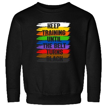 Discover Keep Training Until The Belt Turns Black Sweatshirts