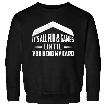 Discover It's All Fun & Games Until You Bend My Card Collec Sweatshirts