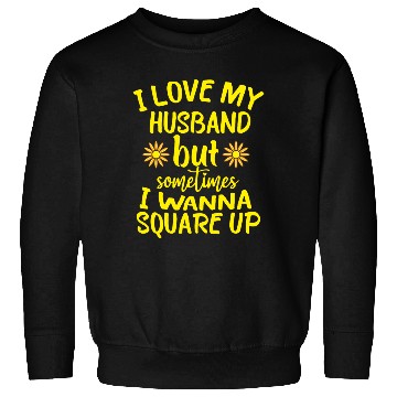 Discover I Love My Husband But Sometimes I Wanna square up Sweatshirts